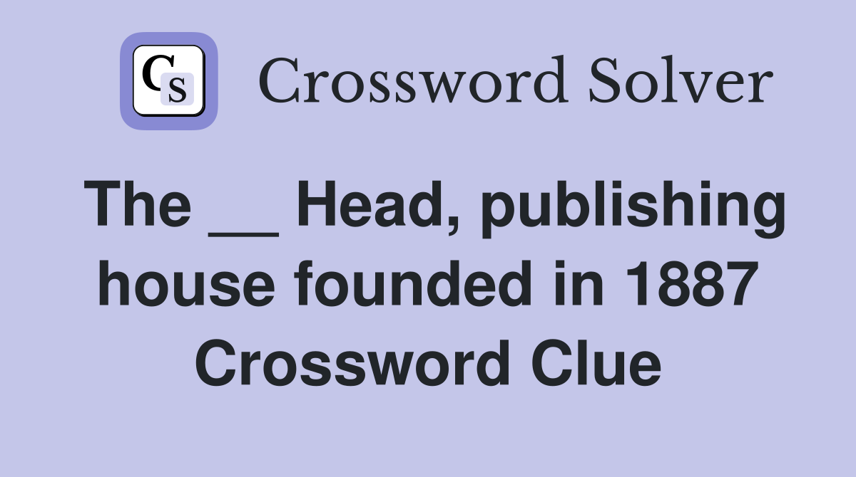 The __ Head, publishing house founded in 1887 Crossword Clue