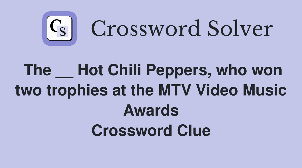 The __ Hot Chili Peppers, who won two trophies at the MTV Video Music Awards Crossword Clue