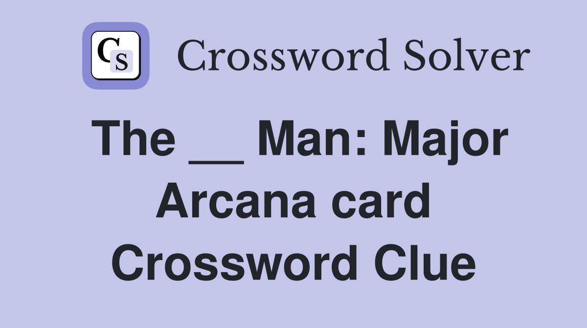The __ Man: Major Arcana card Crossword Clue