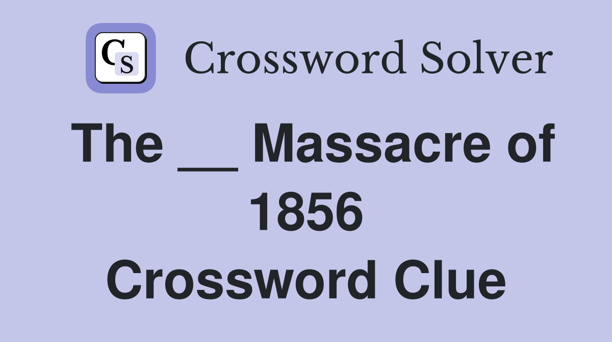 The __ Massacre of 1856 Crossword Clue
