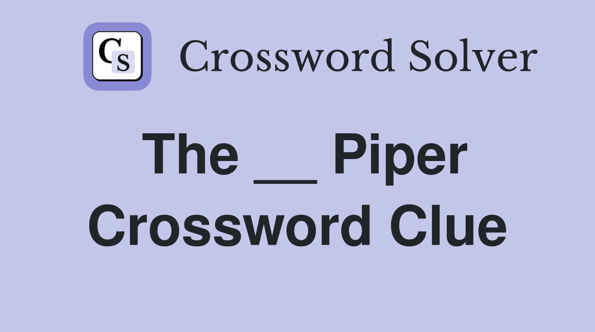 The __ Piper Crossword Clue
