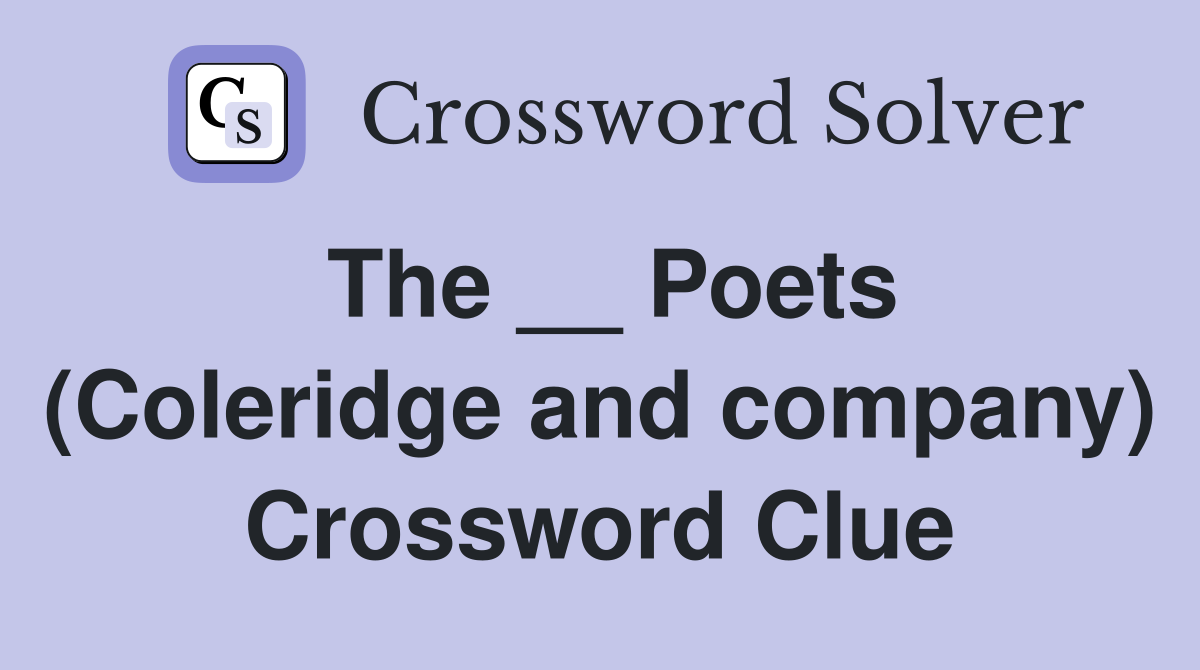 The __ Poets (Coleridge and company) Crossword Clue