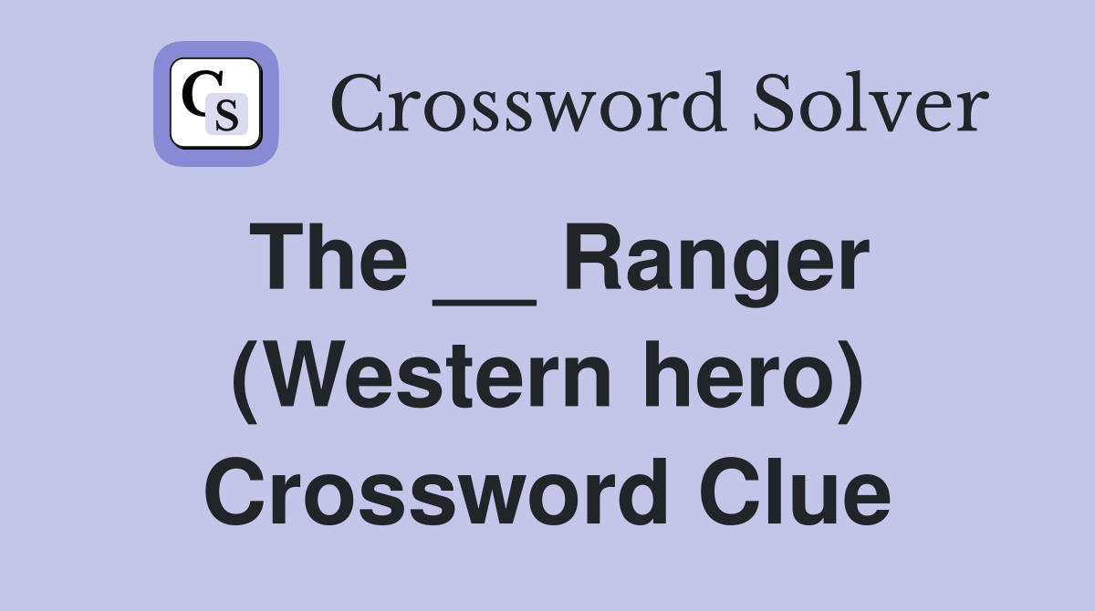 The __ Ranger (Western hero) Crossword Clue