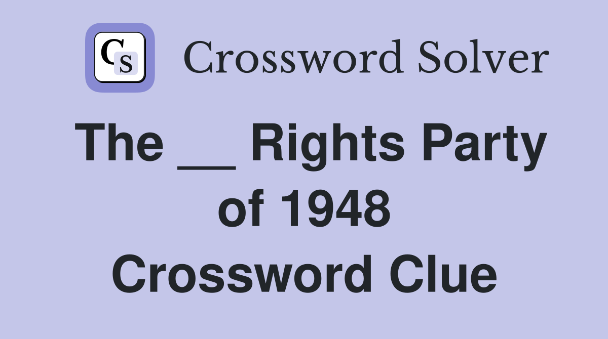 The __ Rights Party of 1948 Crossword Clue