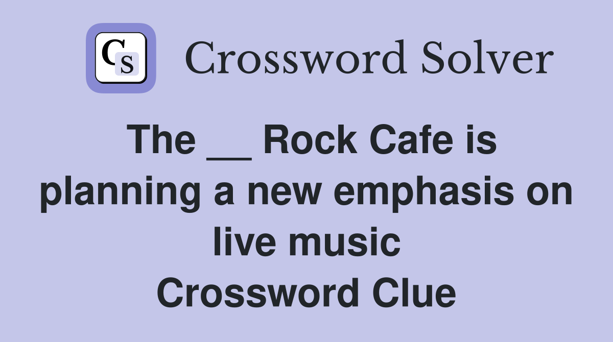 The __ Rock Cafe is planning a new emphasis on live music Crossword Clue