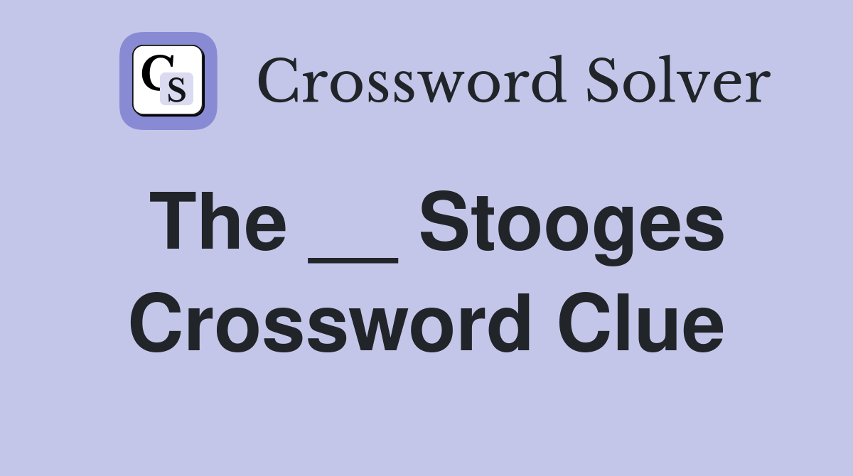 The __ Stooges Crossword Clue