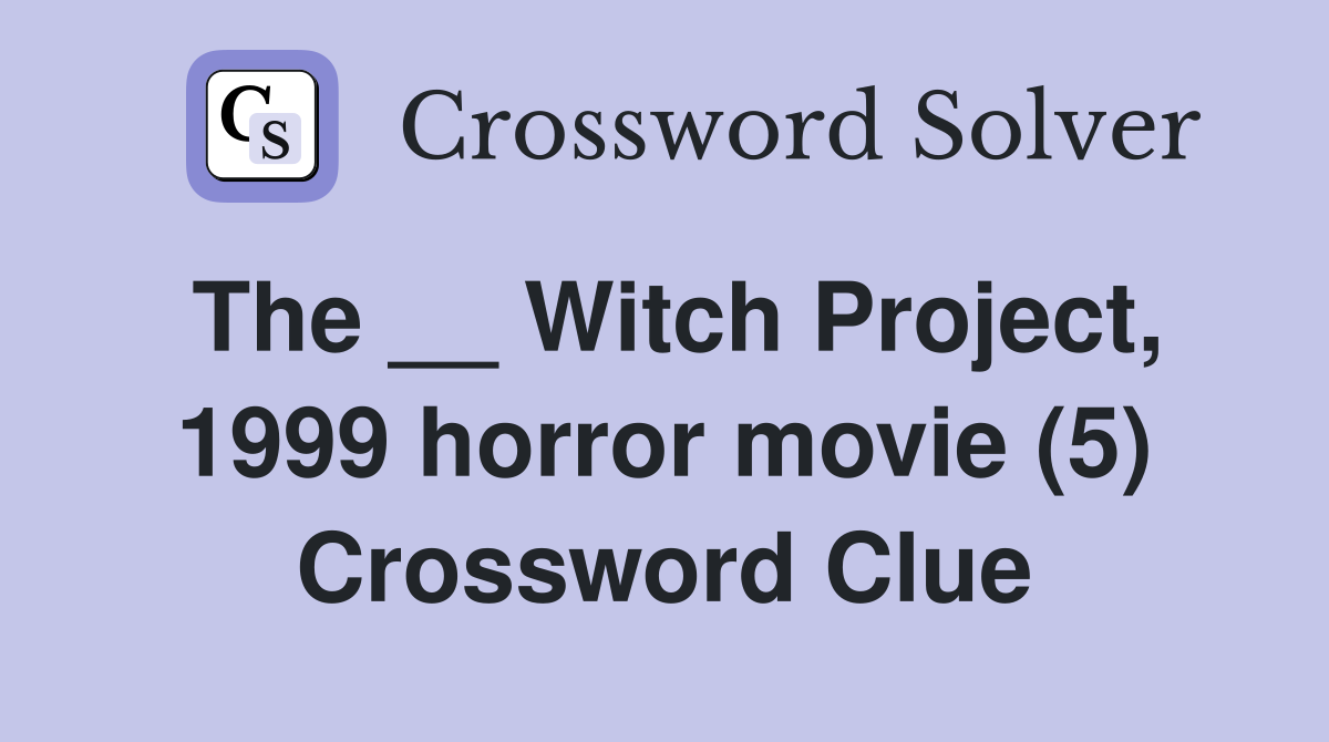 The __ Witch Project, 1999 horror movie (5) Crossword Clue