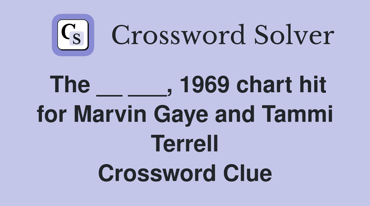 The __ ___, 1969 chart hit for Marvin Gaye and Tammi Terrell Crossword Clue