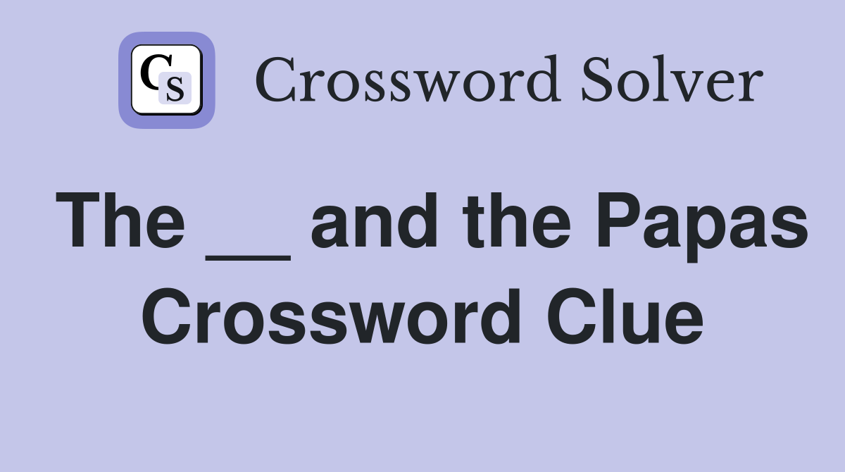 The __ and the Papas Crossword Clue