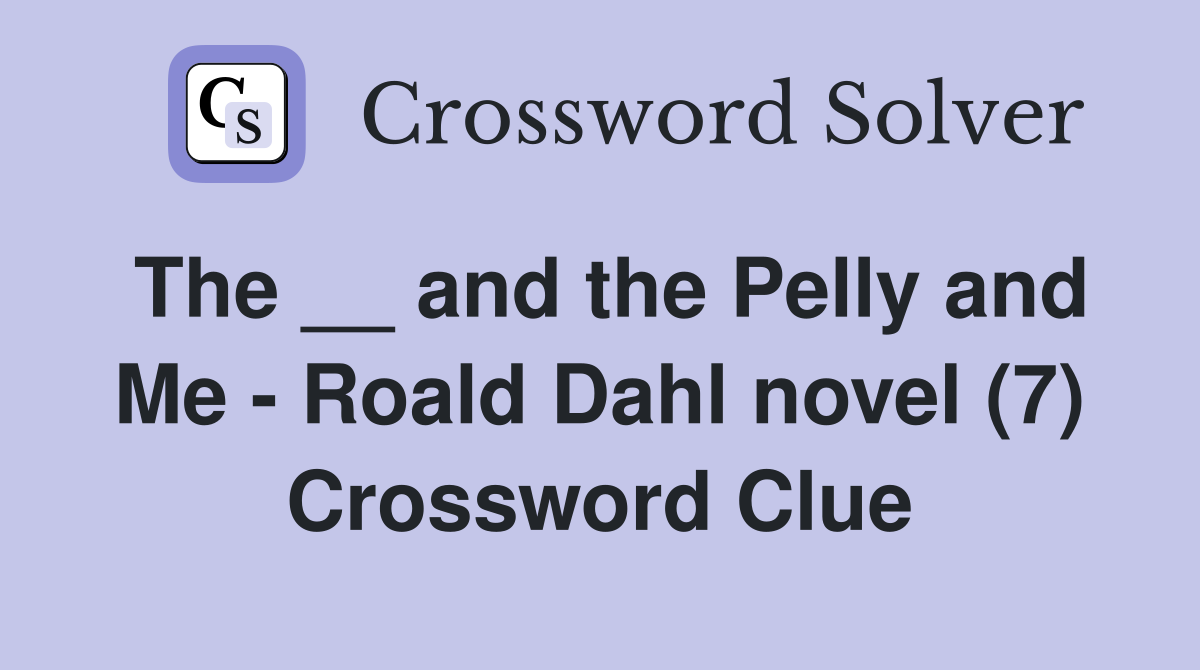 The __ and the Pelly and Me - Roald Dahl novel (7) Crossword Clue