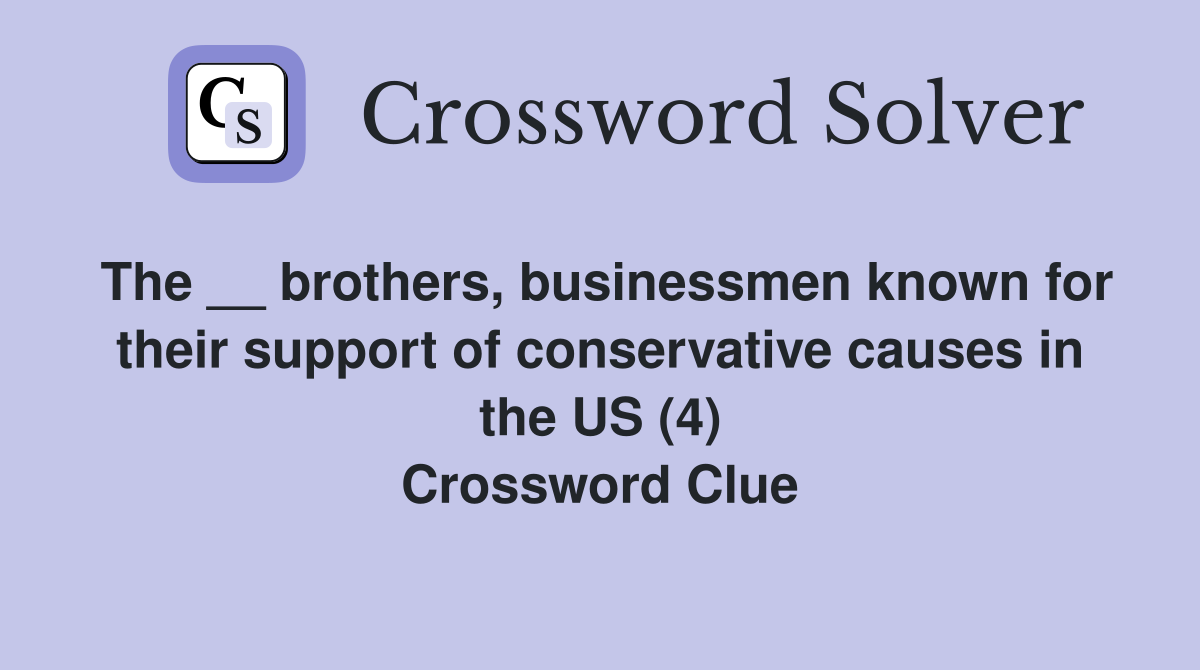 The __ brothers, businessmen known for their support of conservative causes in the US (4) Crossword Clue