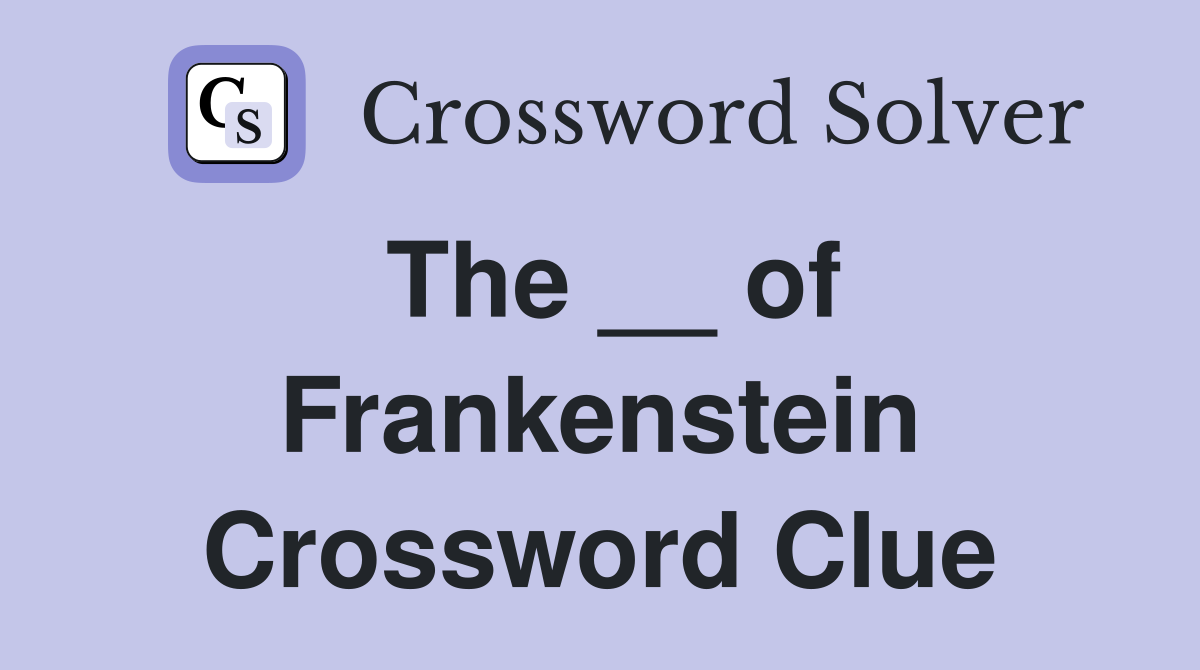 The __ of Frankenstein Crossword Clue
