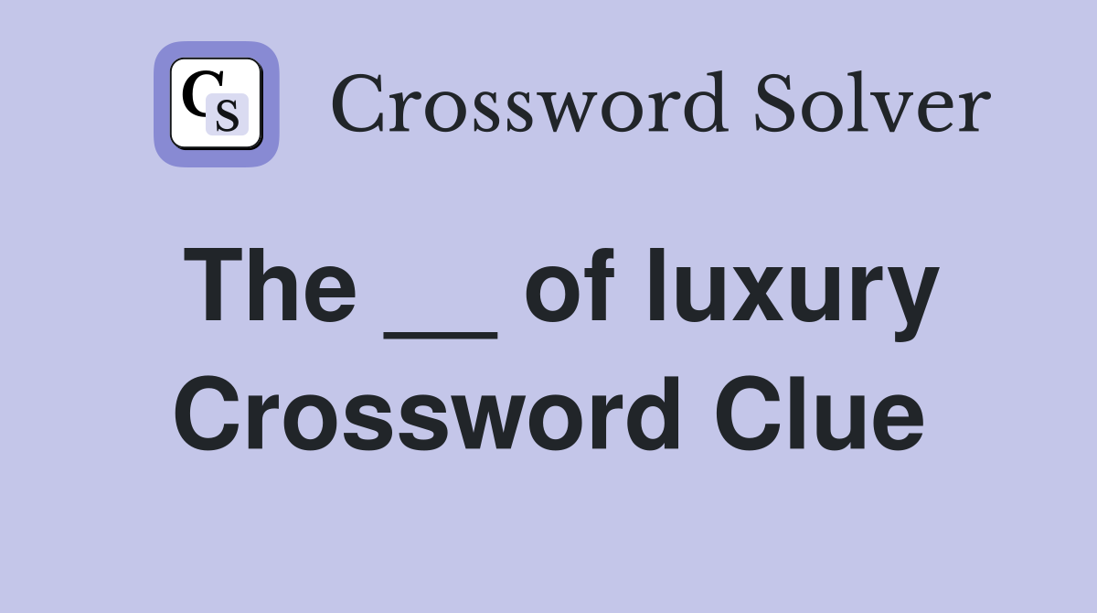 The __ of luxury Crossword Clue