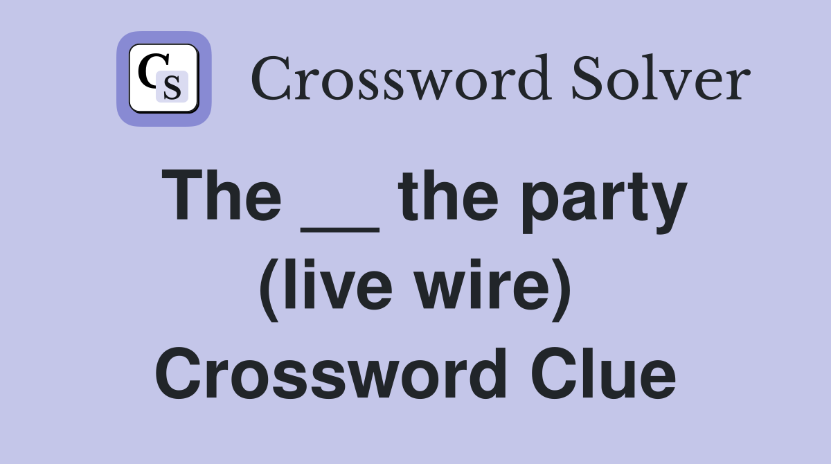 The __ the party (live wire) Crossword Clue