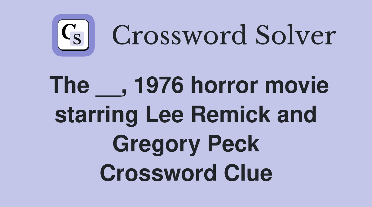 The __, 1976 horror movie starring Lee Remick and Gregory Peck Crossword Clue