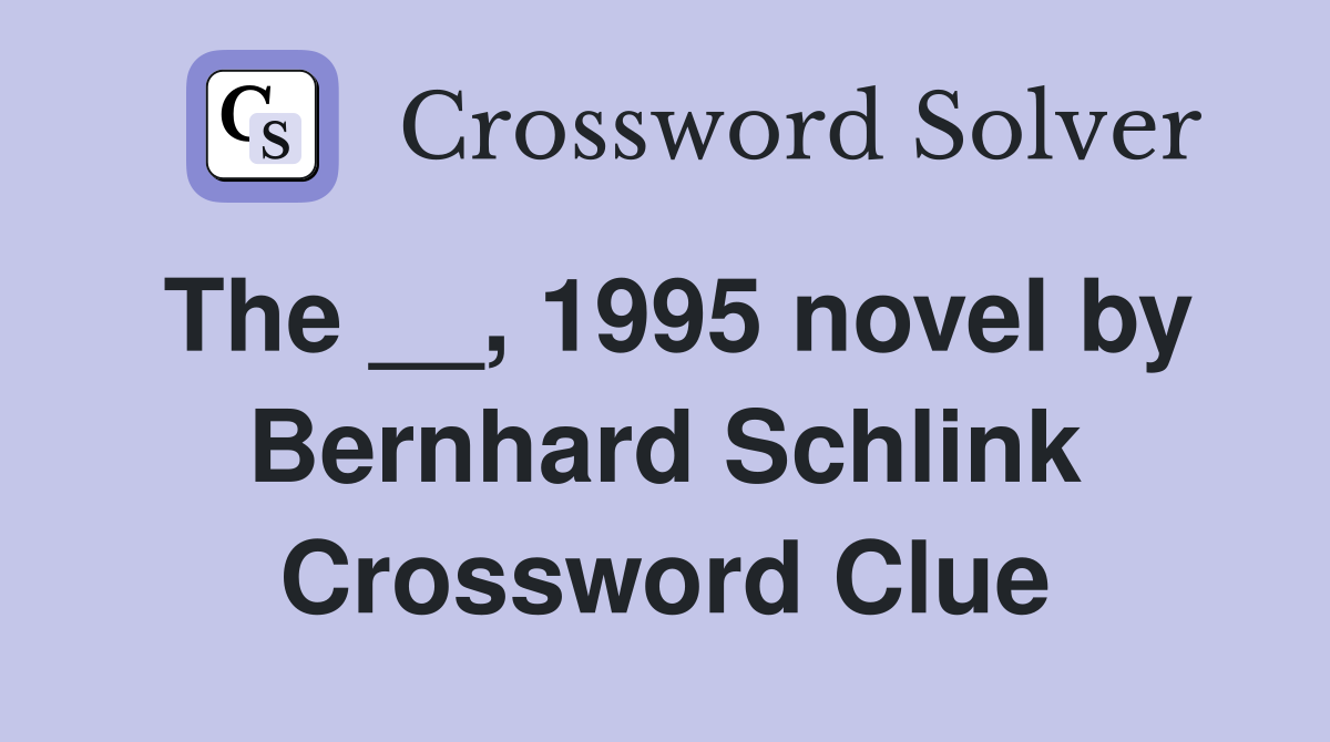 The __, 1995 novel by Bernhard Schlink Crossword Clue