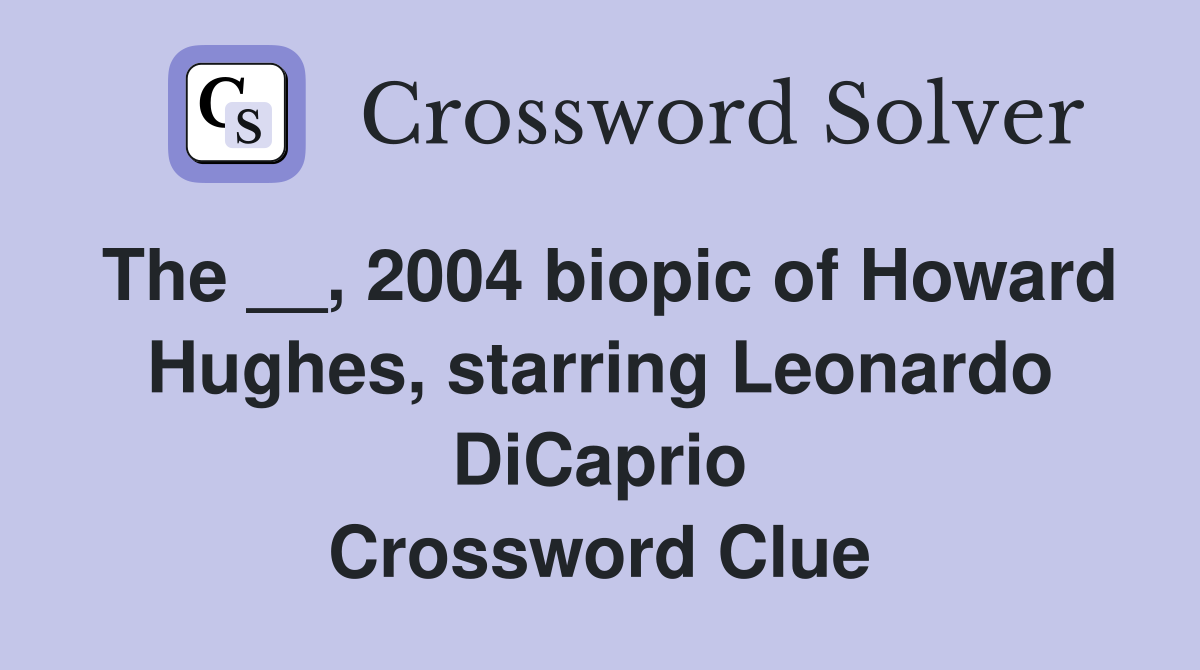 The __, 2004 biopic of Howard Hughes, starring Leonardo DiCaprio Crossword Clue
