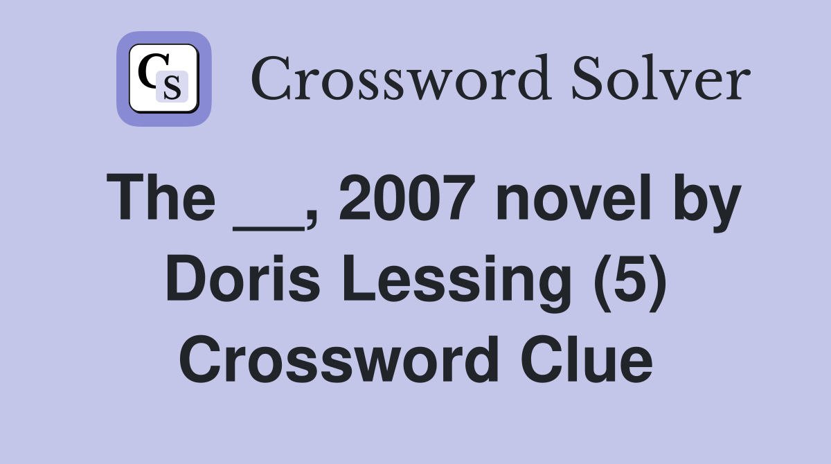 The __, 2007 novel by Doris Lessing (5) Crossword Clue