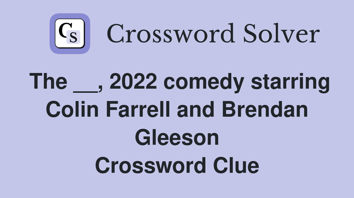 The __, 2022 comedy starring Colin Farrell and Brendan Gleeson Crossword Clue