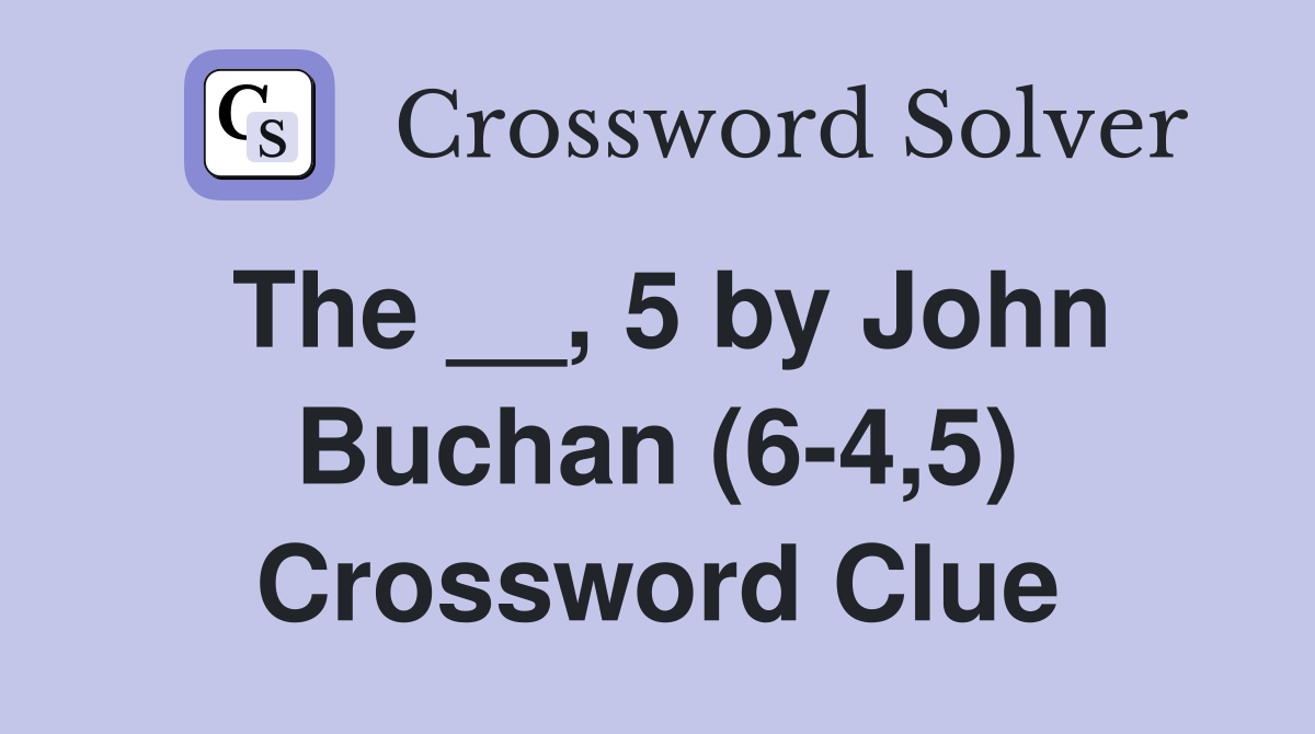 The __, 5 by John Buchan (6-4,5) Crossword Clue