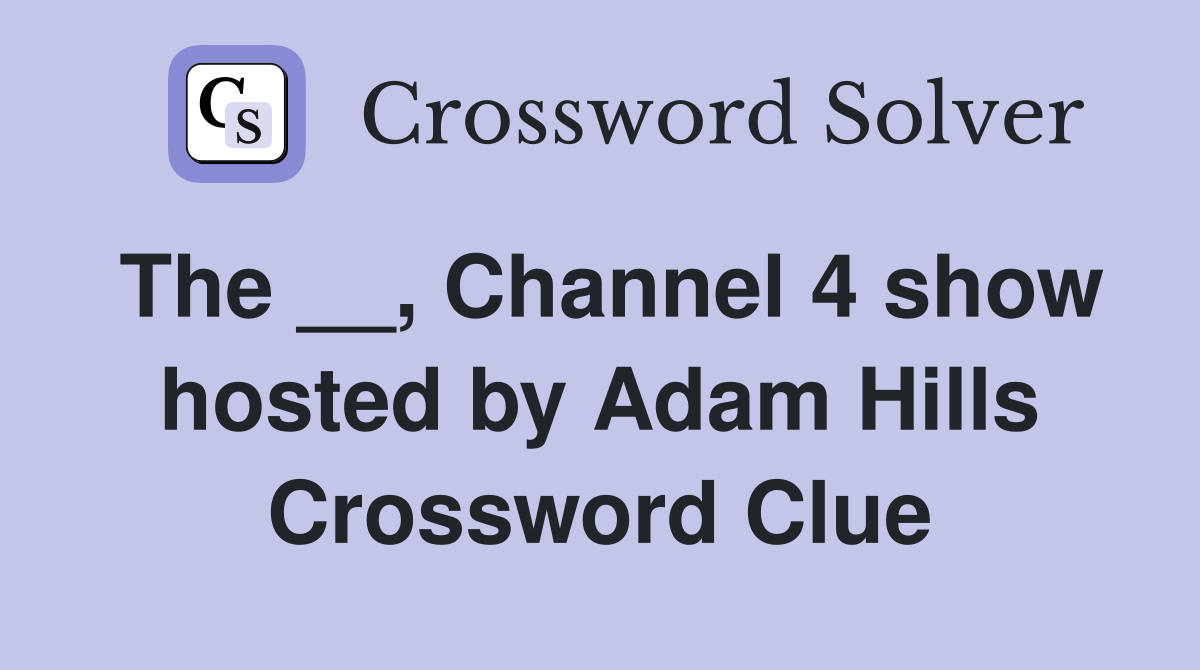 The __, Channel 4 show hosted by Adam Hills Crossword Clue