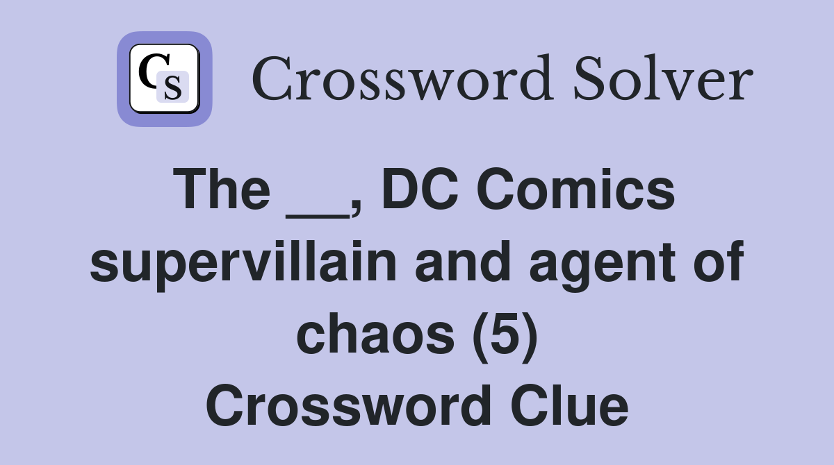The __, DC Comics supervillain and agent of chaos (5) Crossword Clue