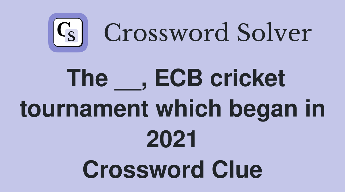 The __, ECB cricket tournament which began in 2021 Crossword Clue