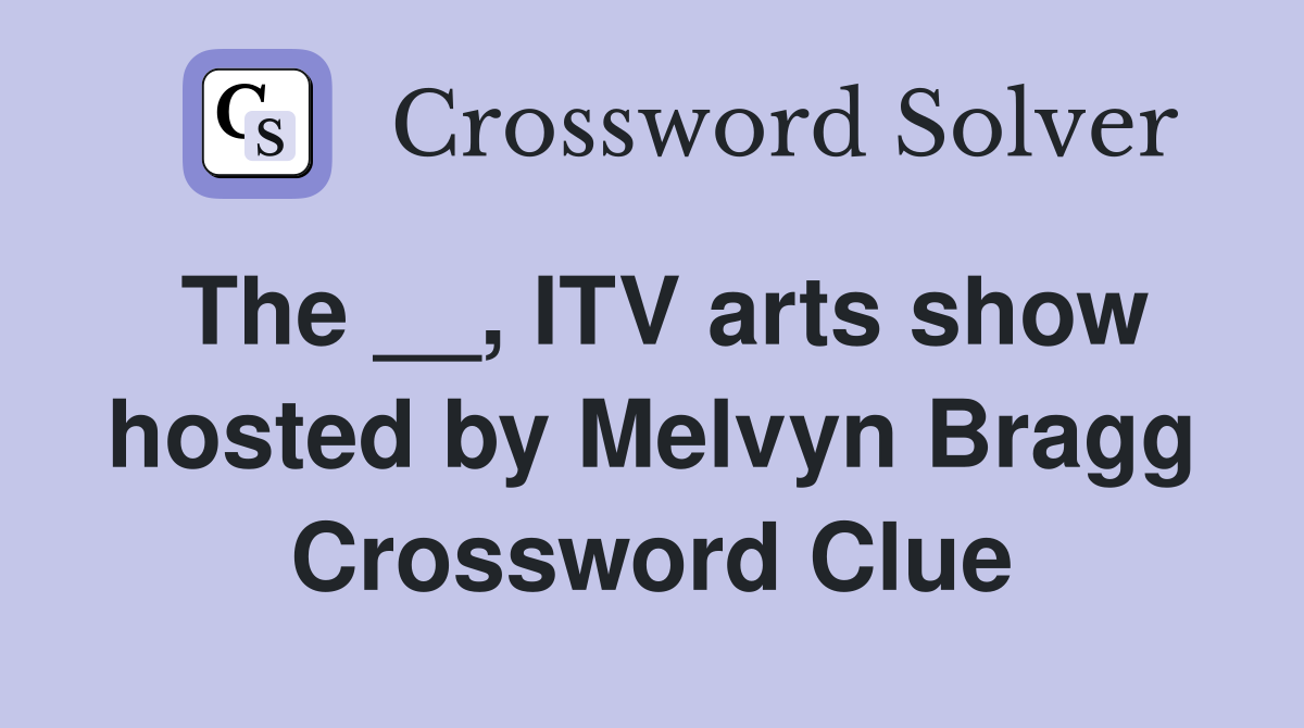 The __, ITV arts show hosted by Melvyn Bragg Crossword Clue