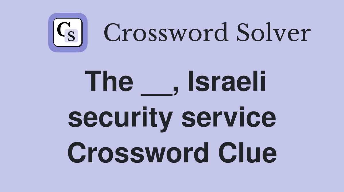 The __, Israeli security service Crossword Clue