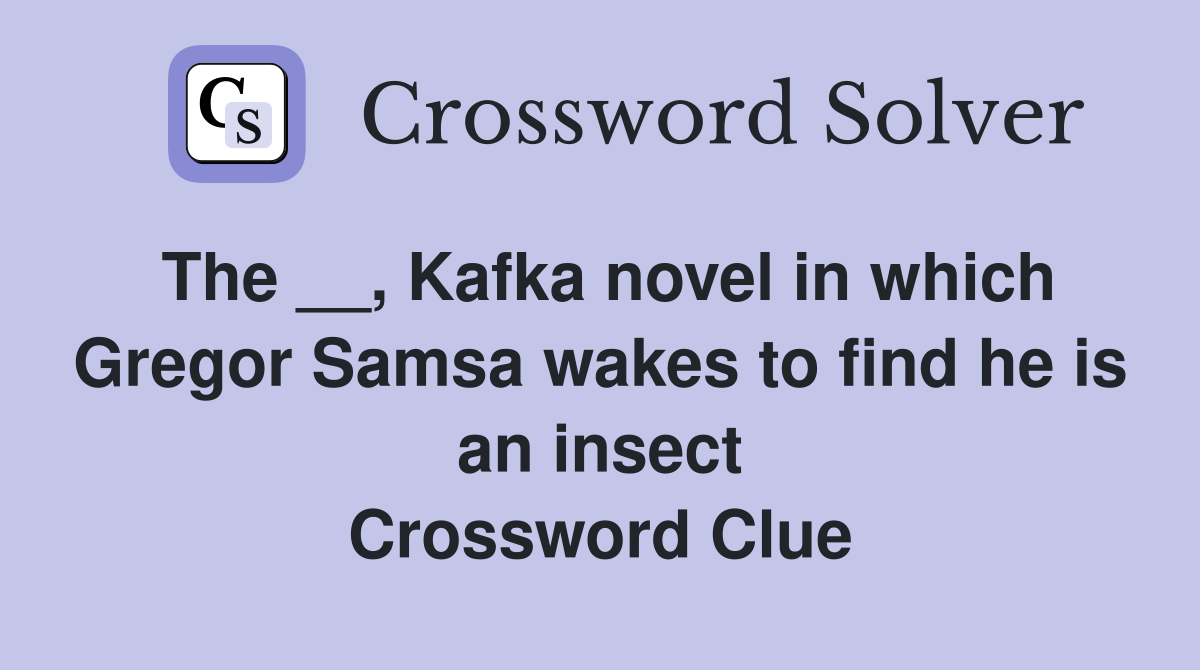 The __, Kafka novel in which Gregor Samsa wakes to find he is an insect Crossword Clue