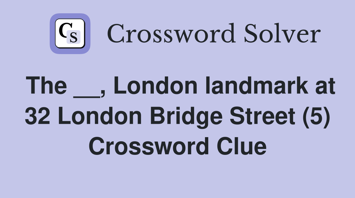 The __, London landmark at 32 London Bridge Street (5) Crossword Clue