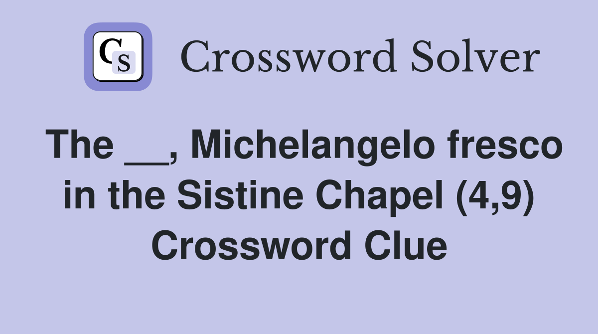 The __, Michelangelo fresco in the Sistine Chapel (4,9) Crossword Clue
