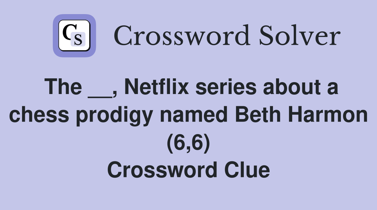 The __, Netflix series about a chess prodigy named Beth Harmon (6,6) Crossword Clue