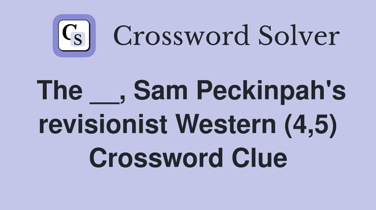 The __, Sam Peckinpah's revisionist Western (4,5) Crossword Clue