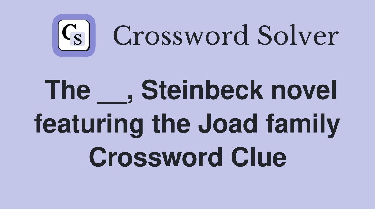 The __, Steinbeck novel featuring the Joad family Crossword Clue