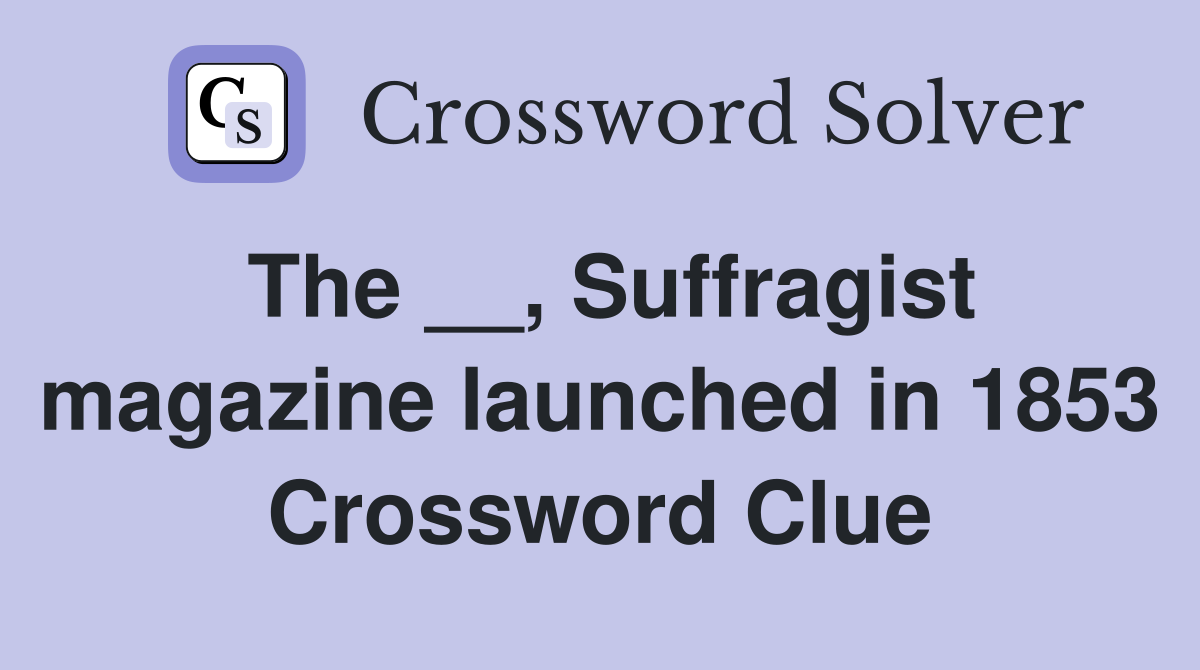 The __, Suffragist magazine launched in 1853 Crossword Clue