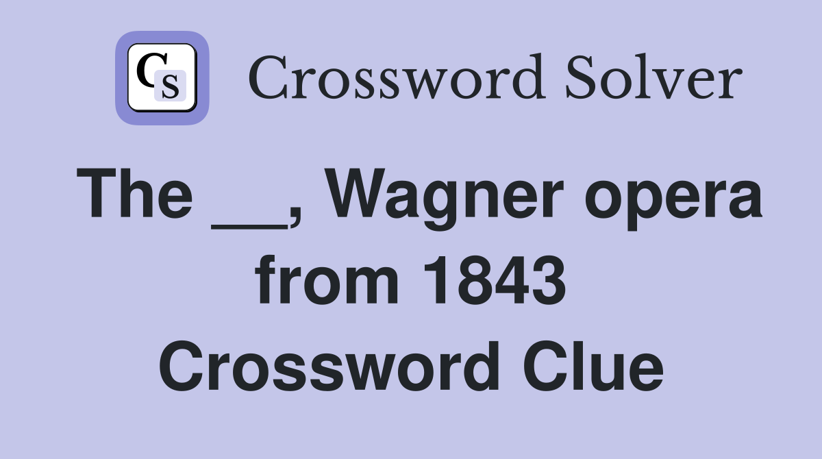 The __, Wagner opera from 1843 Crossword Clue