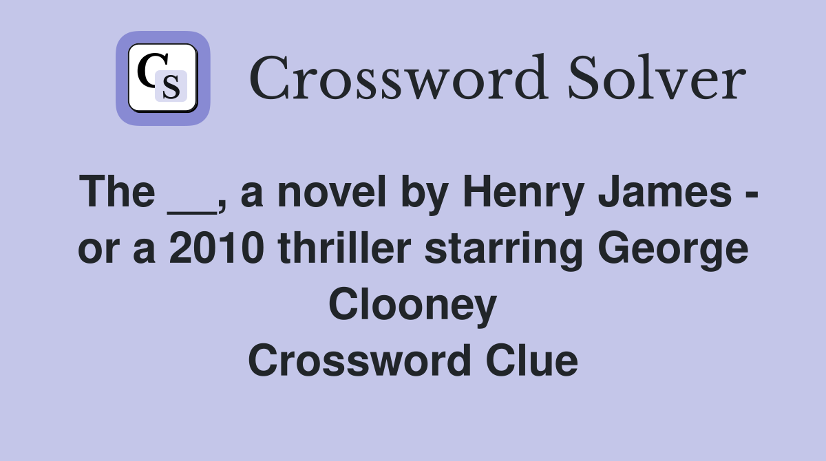 The __, a novel by Henry James - or a 2010 thriller starring George Clooney Crossword Clue