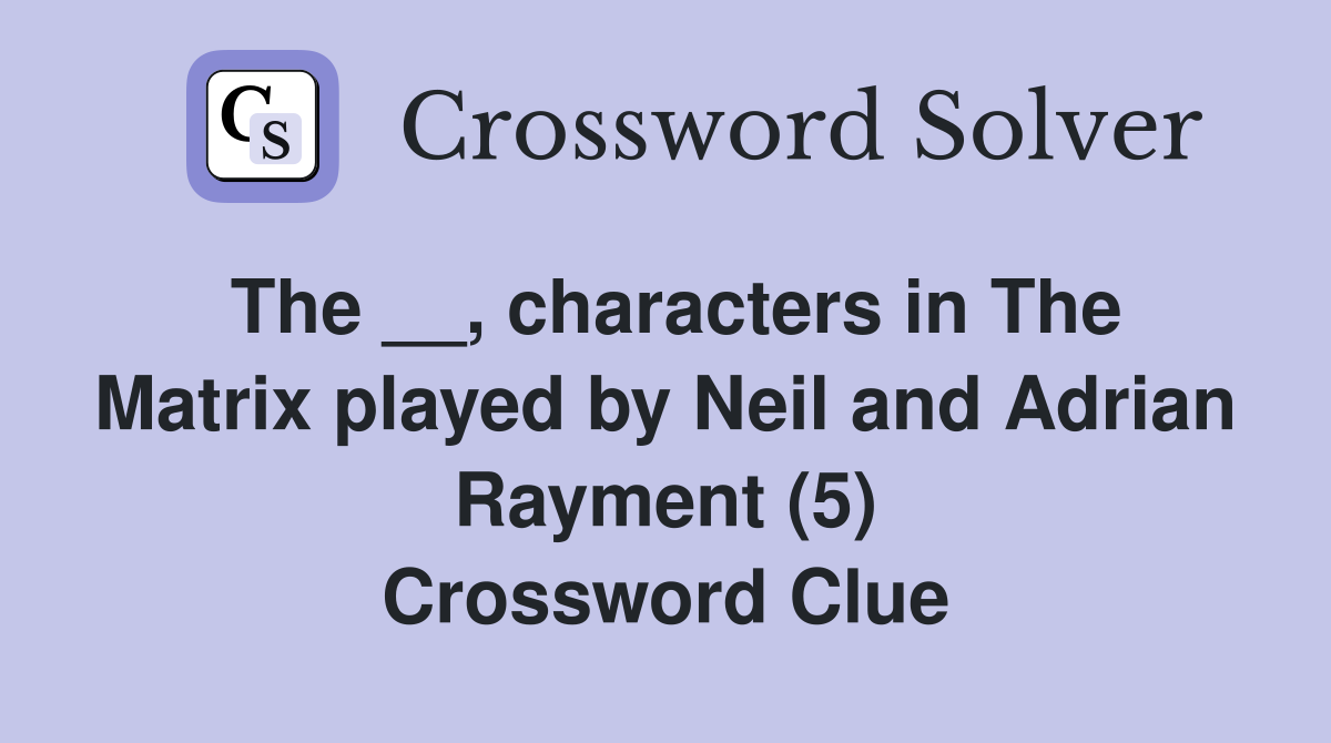 The __, characters in The Matrix played by Neil and Adrian Rayment (5) Crossword Clue