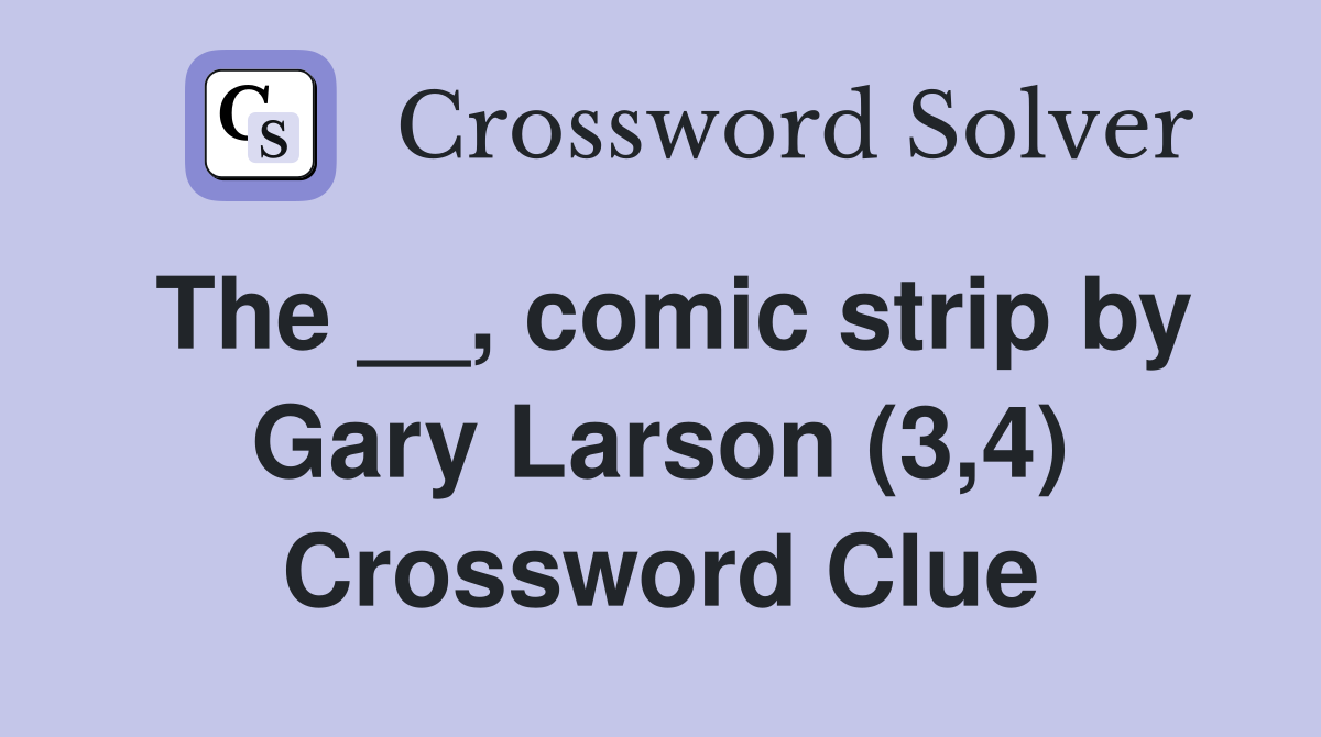 The __, comic strip by Gary Larson (3,4) Crossword Clue