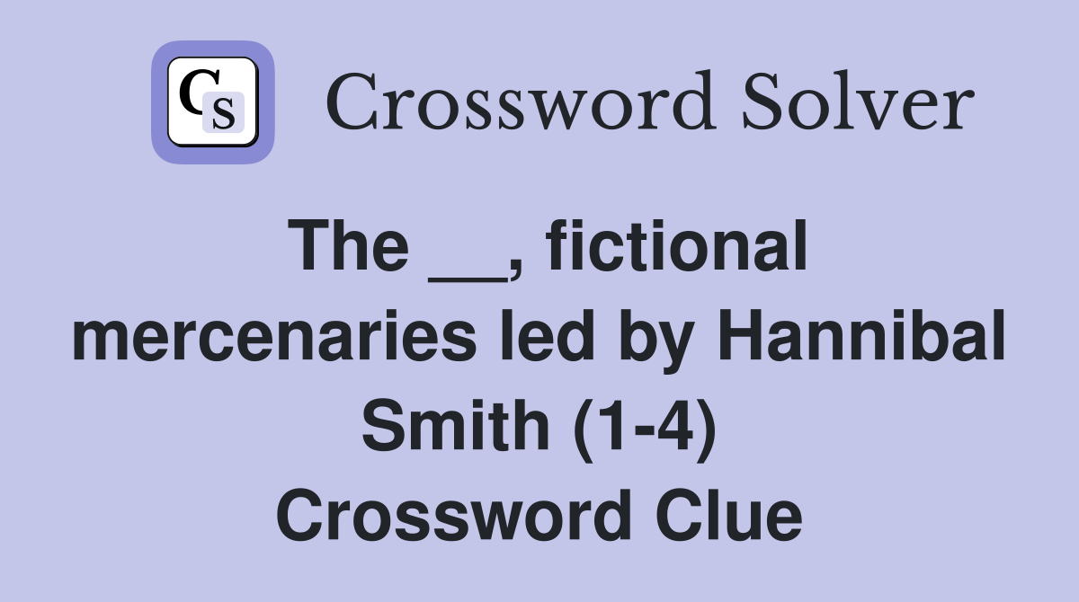 The __, fictional mercenaries led by Hannibal Smith (1-4) Crossword Clue