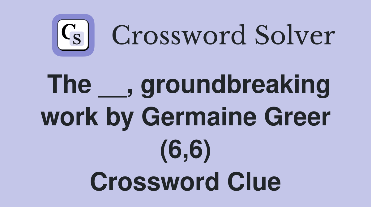 The __, groundbreaking work by Germaine Greer (6,6) Crossword Clue