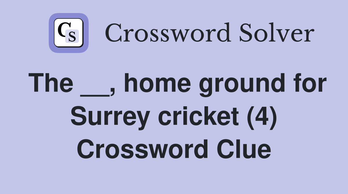 The __, home ground for Surrey cricket (4) Crossword Clue