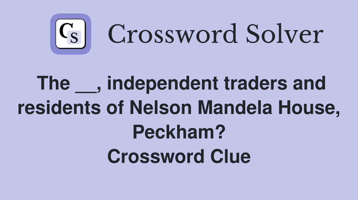 The __, independent traders and residents of Nelson Mandela House, Peckham? Crossword Clue