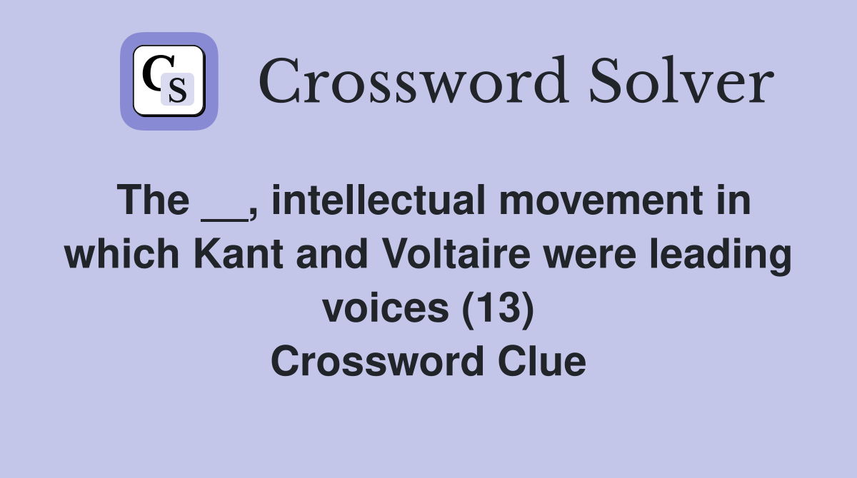 The __, intellectual movement in which Kant and Voltaire were leading voices (13) Crossword Clue