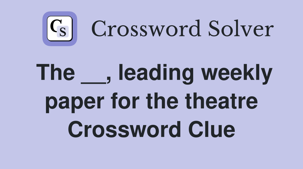 The __, leading weekly paper for the theatre Crossword Clue