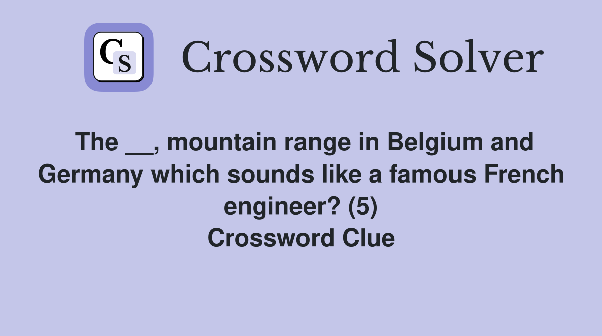 The __, mountain range in Belgium and Germany which sounds like a famous French engineer? (5) Crossword Clue