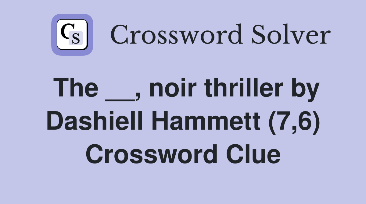 The __, noir thriller by Dashiell Hammett (7,6) Crossword Clue