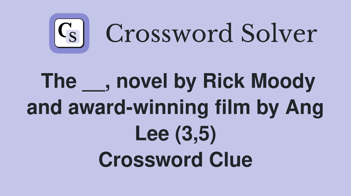 The __, novel by Rick Moody and award-winning film by Ang Lee (3,5) Crossword Clue