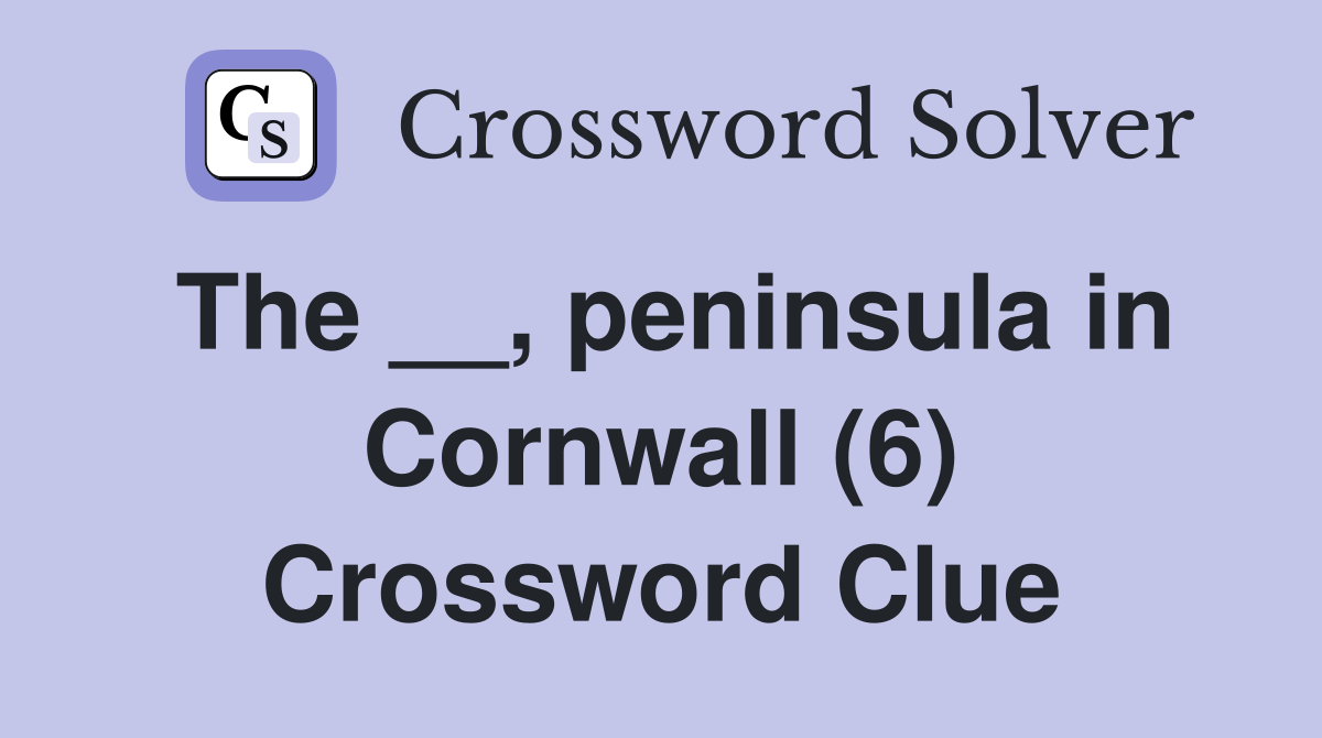 The __, peninsula in Cornwall (6) Crossword Clue